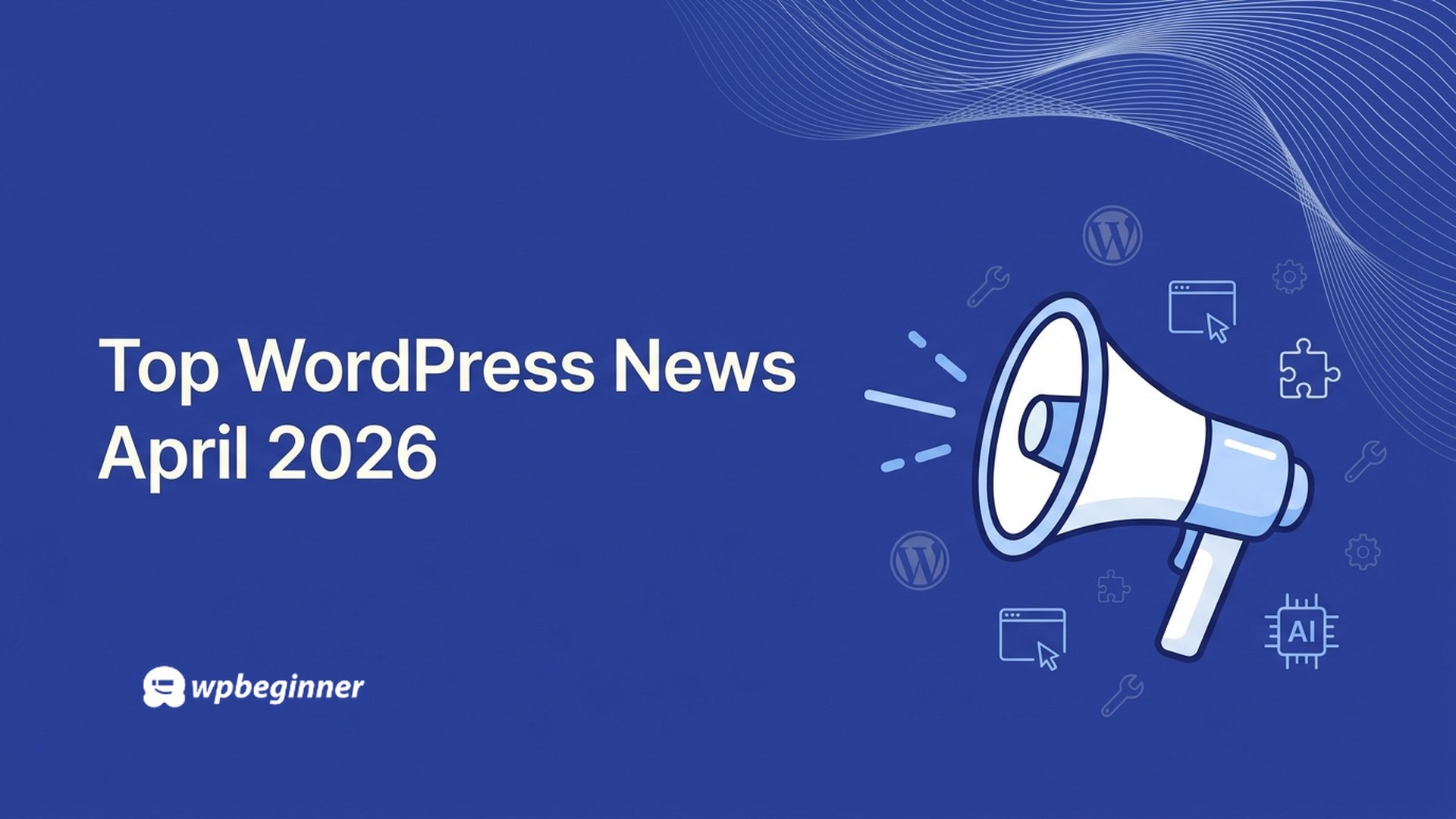WordPress Monthly Roundup: AI Site Management, New Fundraising Tools, and Community Highlights