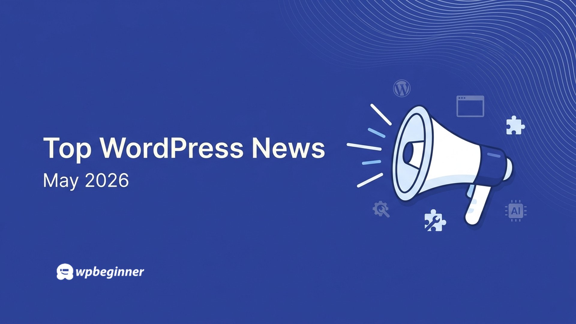 May 2026 WordPress News: AI Innovations, Platform Changes, and More
