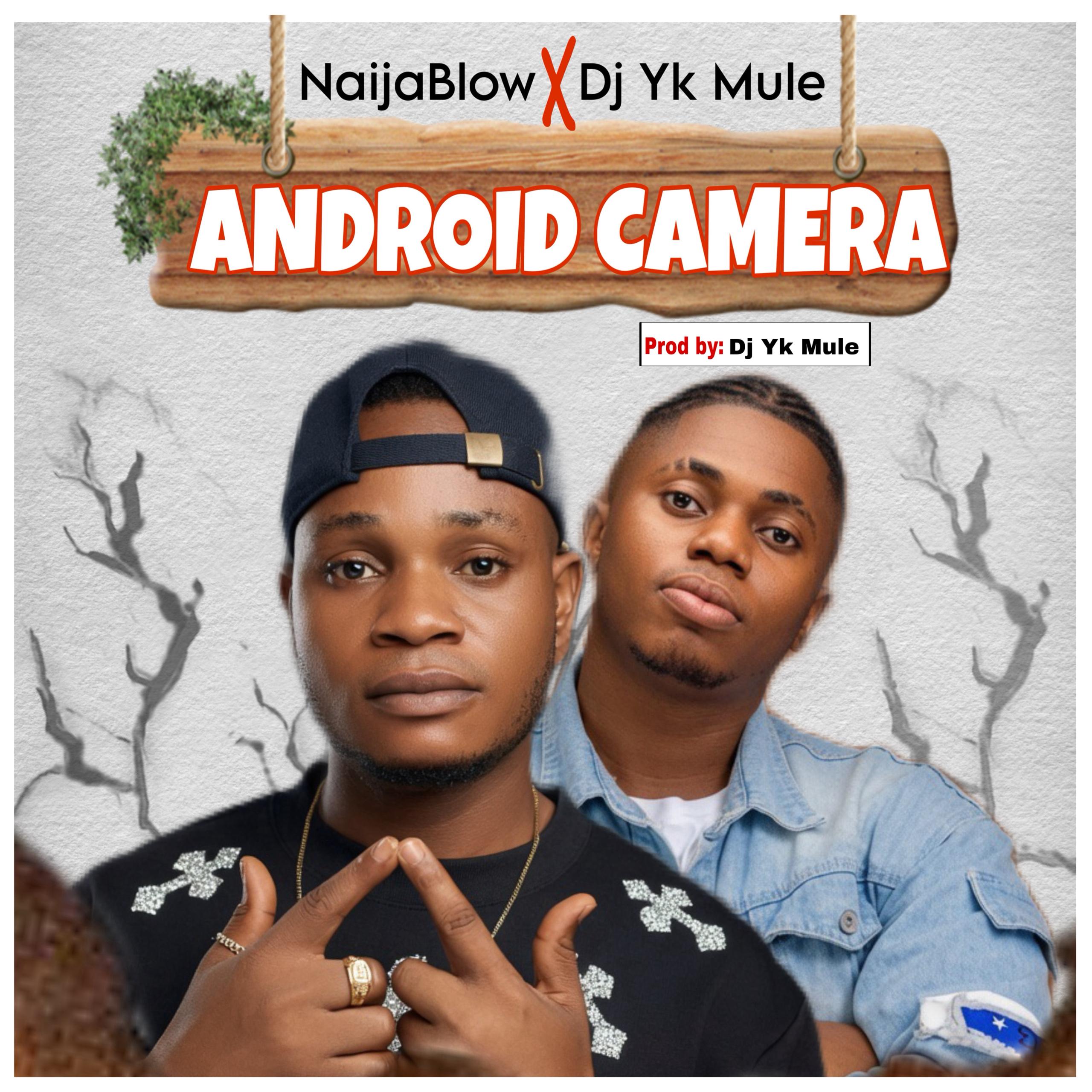 Naijablow – Android Camera (Ft. DJ YK Mule)